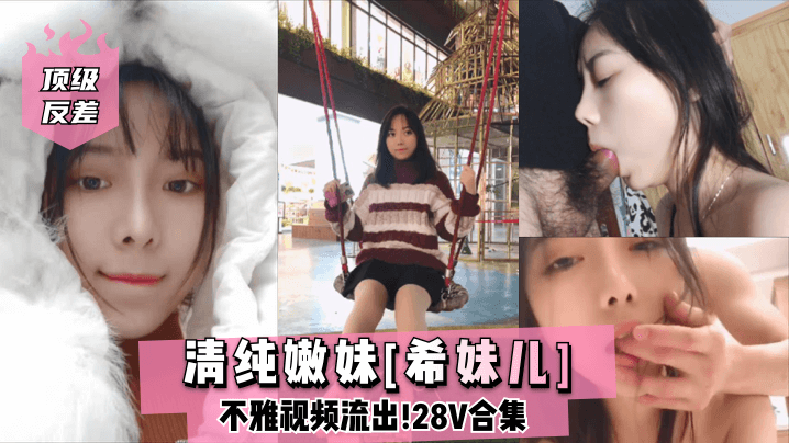 顶级反差清纯嫩妹的希妹儿不雅视频流出28V合集